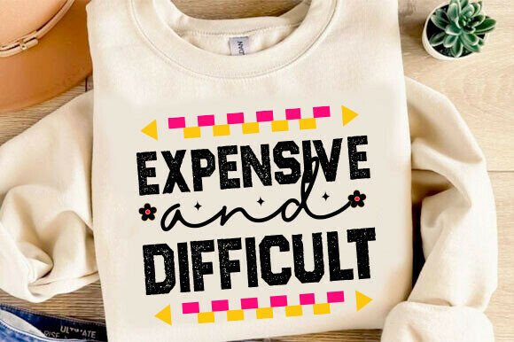 Download Expensive and Difficult Svg, Funny Shirt - Premium Bundle